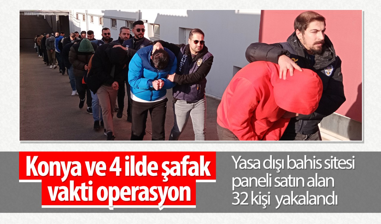 Konya ve 4 ilde şafak vakti operasyon: Yasa dışı bahis sitesi paneli satın ala 32 kişi  yakalandı