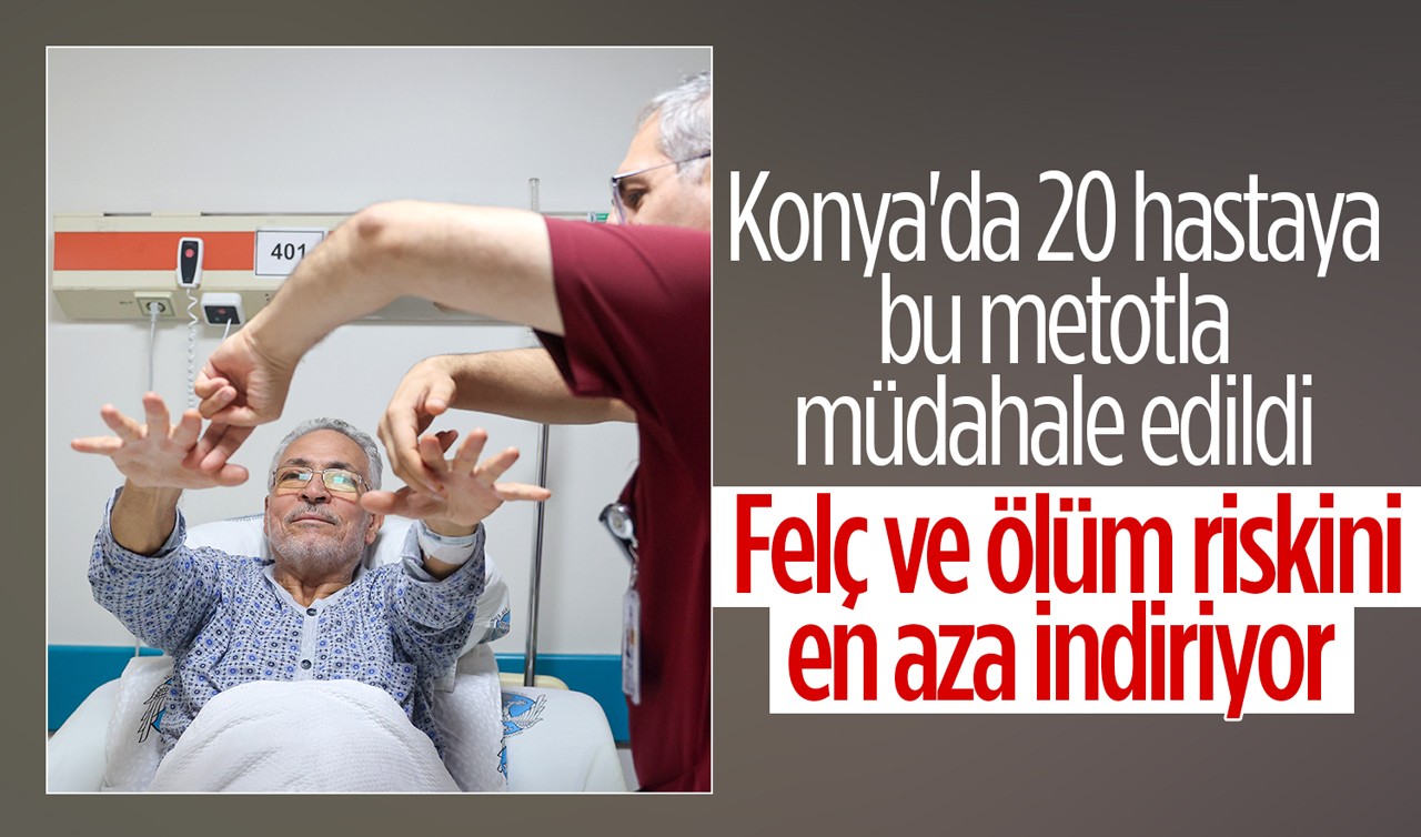  Felç ve ölüm riskini en aza indiriyor! Konya'da 20 hastaya bu metotla müdahale edildi