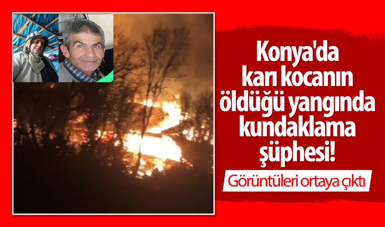 Konya'da karı kocanın öldüğü yangında kundaklama şüphesi! Görüntüleri ortaya çıktı