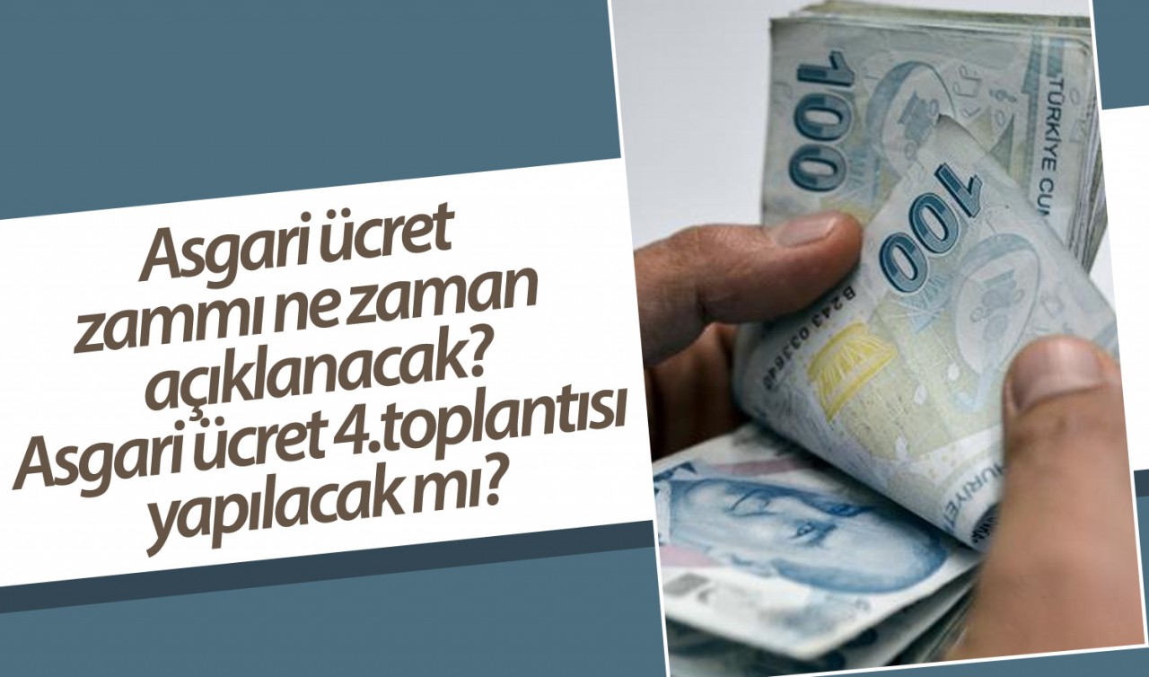 Asgari ücret zammı ne zaman açıklanacak? Asgari ücret 4.toplantısı yapılacak mı?