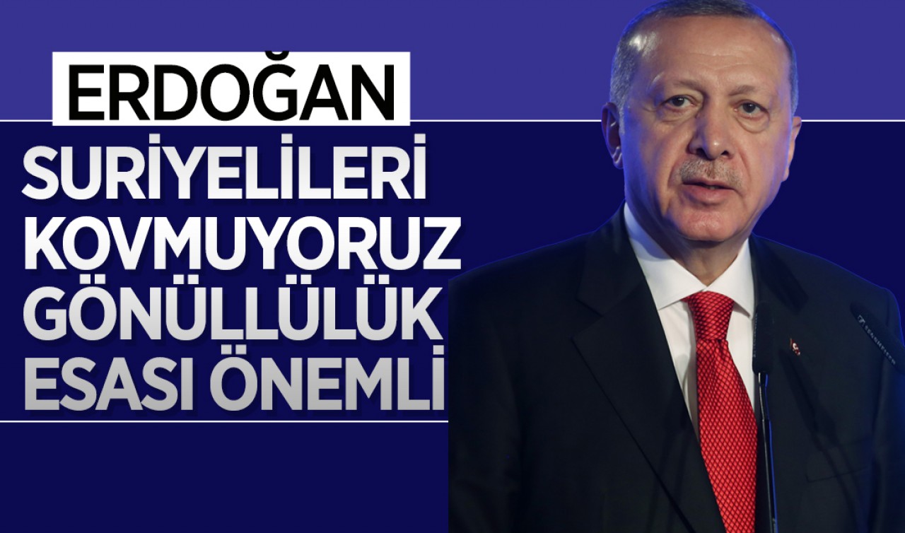 Cumhurbaşkanı Erdoğan: Suriyelileri kovmuyoruz, gönüllülük esası önemli