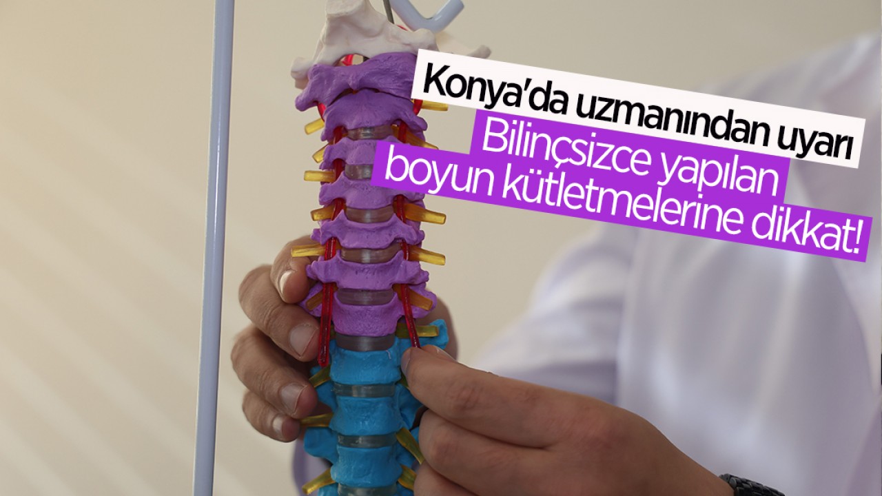 Konya’da uzmanından uyarı: Bilinçsizce yapılan boyun kütletmelerine dikkat!