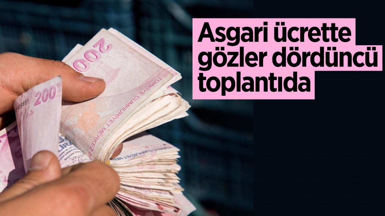 Asgari ücrette gözler dördüncü toplantıda