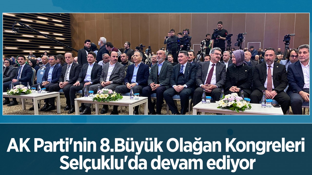 AK Parti'nin 8.Büyük Olağan Kongreleri Selçuklu'da devam ediyor