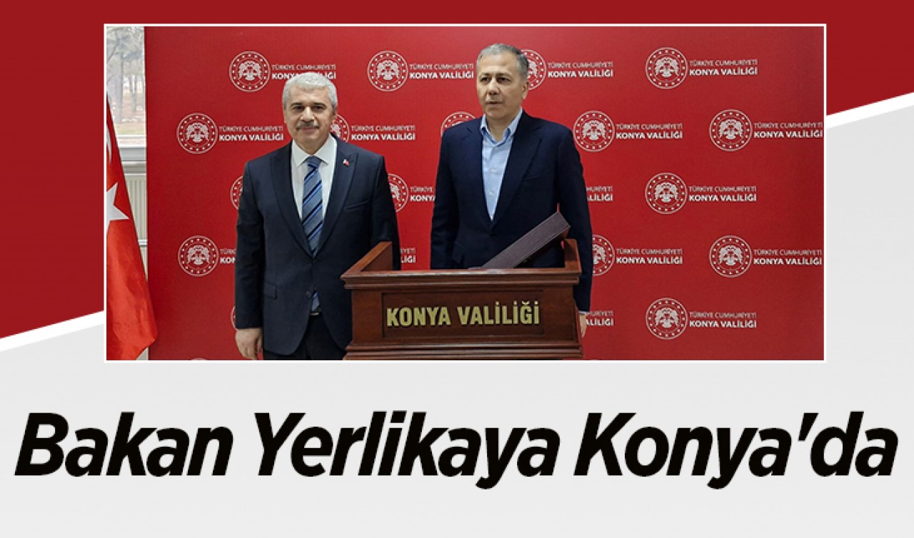 Bakan Yerlikaya Konya'da 