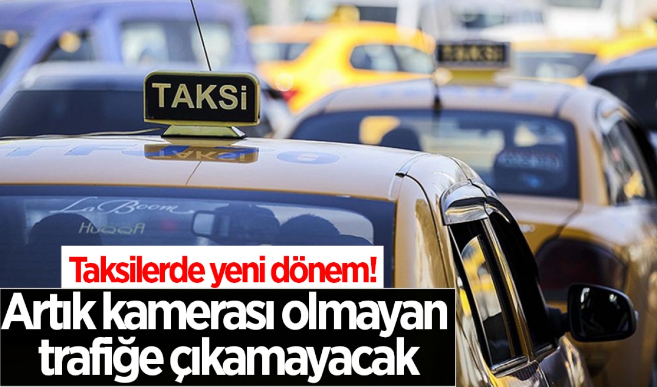 Taksilerde yeni dönem! Artık kamerası olmayan trafiğe çıkamayacak