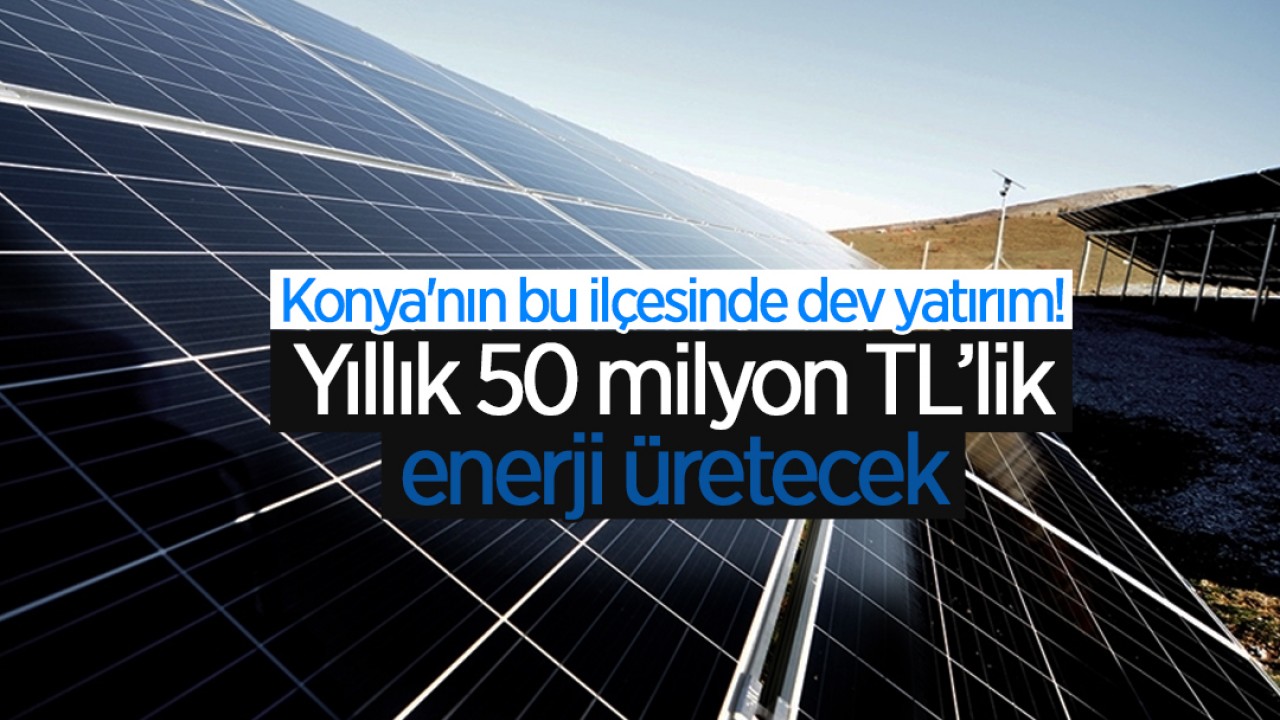 Konya'nın bu ilçesinde dev yatırım! Yıllık 50 milyon TL’lik enerji üretecek