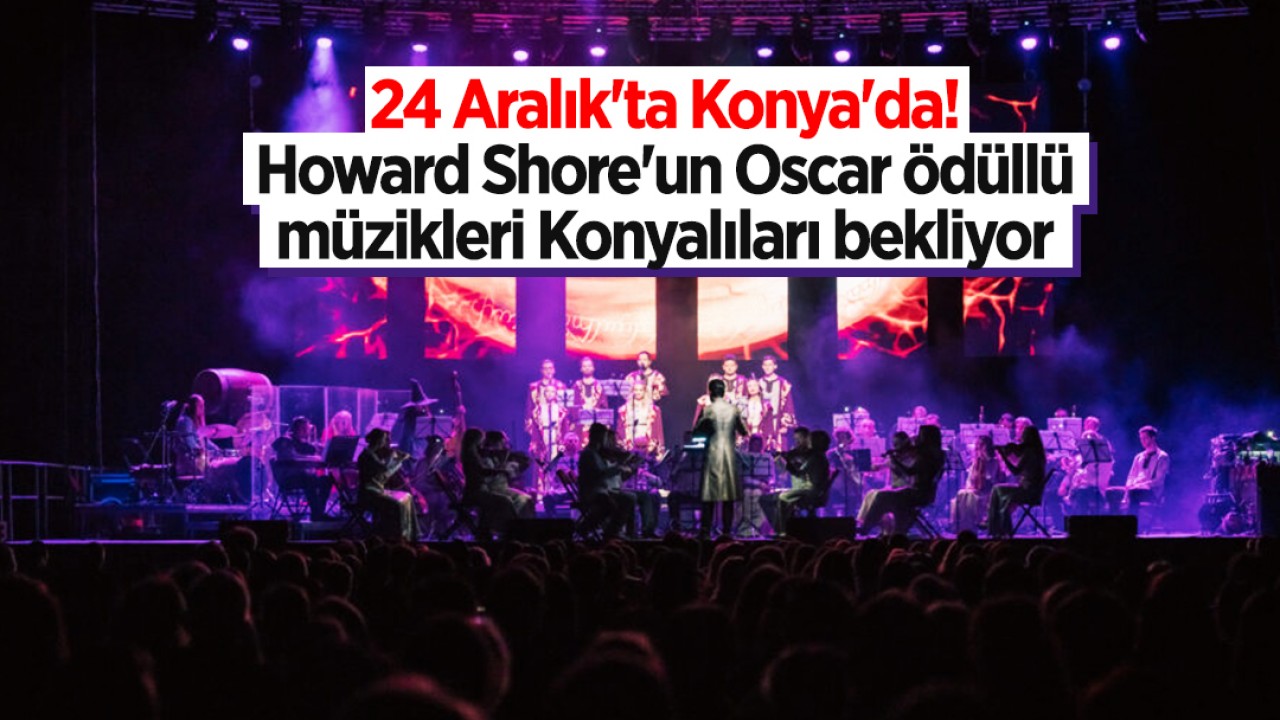 24 Aralık'ta Konya'da! Howard Shore'un Oscar ödüllü müzikleri Konyalıları bekliyor