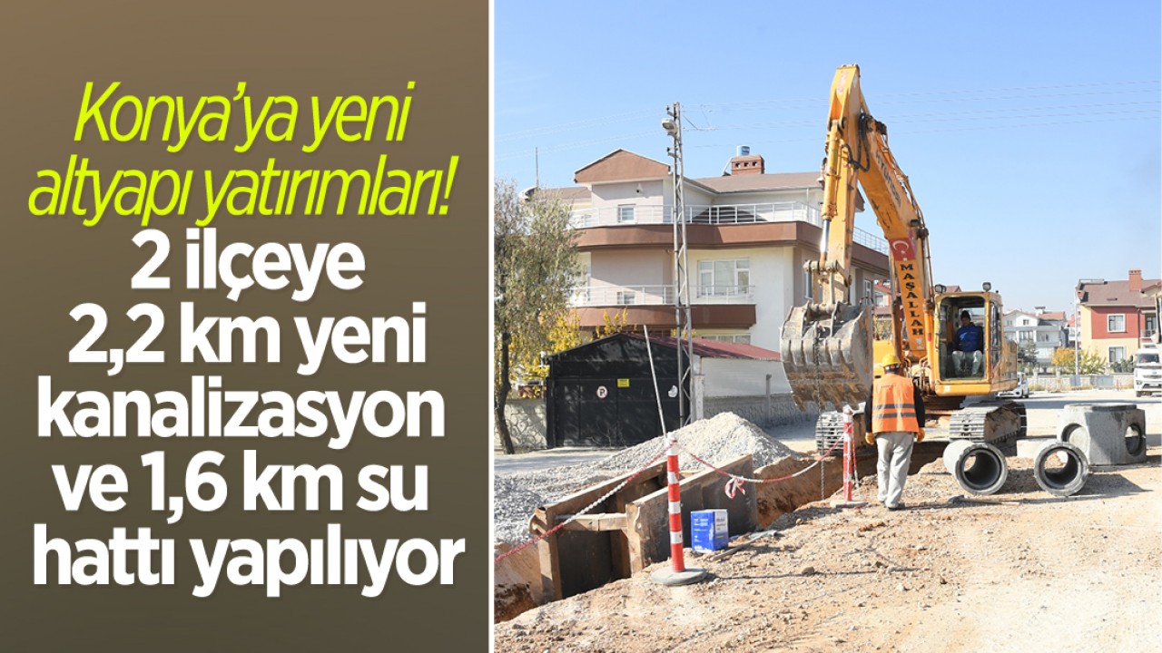 Konya’ya yeni altyapı yatırımları! Meram’a 2,2 km yeni kanalizasyon ve 1,6 km su hattı yapılıyor