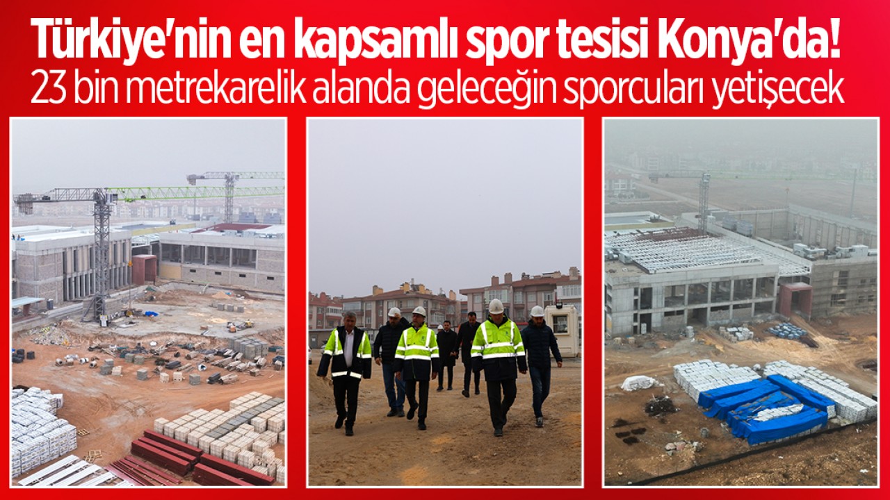 Türkiye'nin en kapsamlı spor tesisi Konya'da! 23 bin metrekarelik alanda geleceğin sporcuları yetişecek