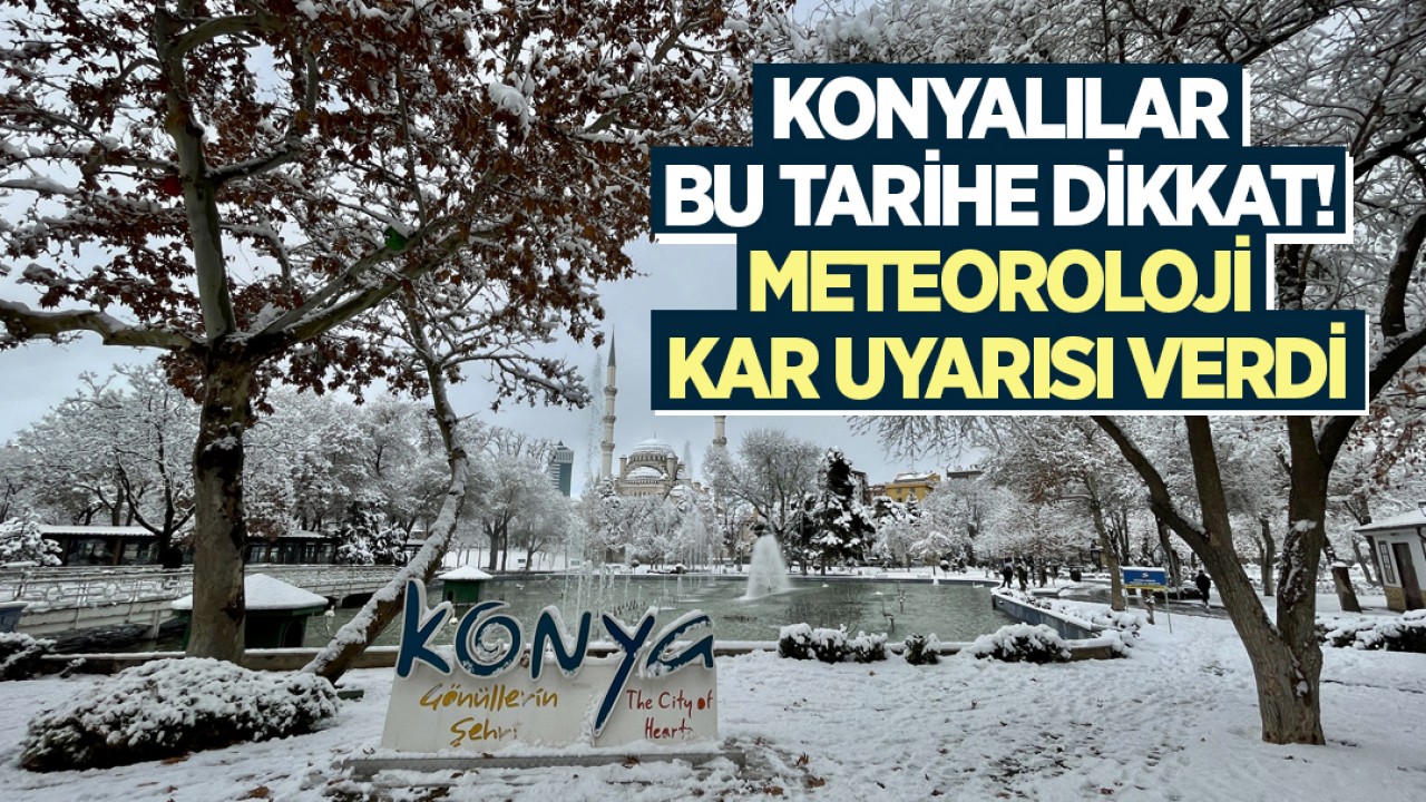 Konyalılar bu tarihe dikkat! Meteoroloji kar uyarısı verdi