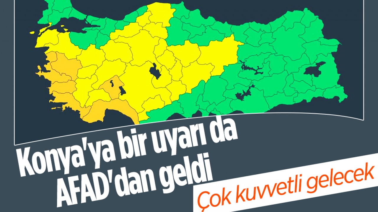 Konya'ya bir uyarı da AFAD'dan geldi: Çok kuvvetli gelecek