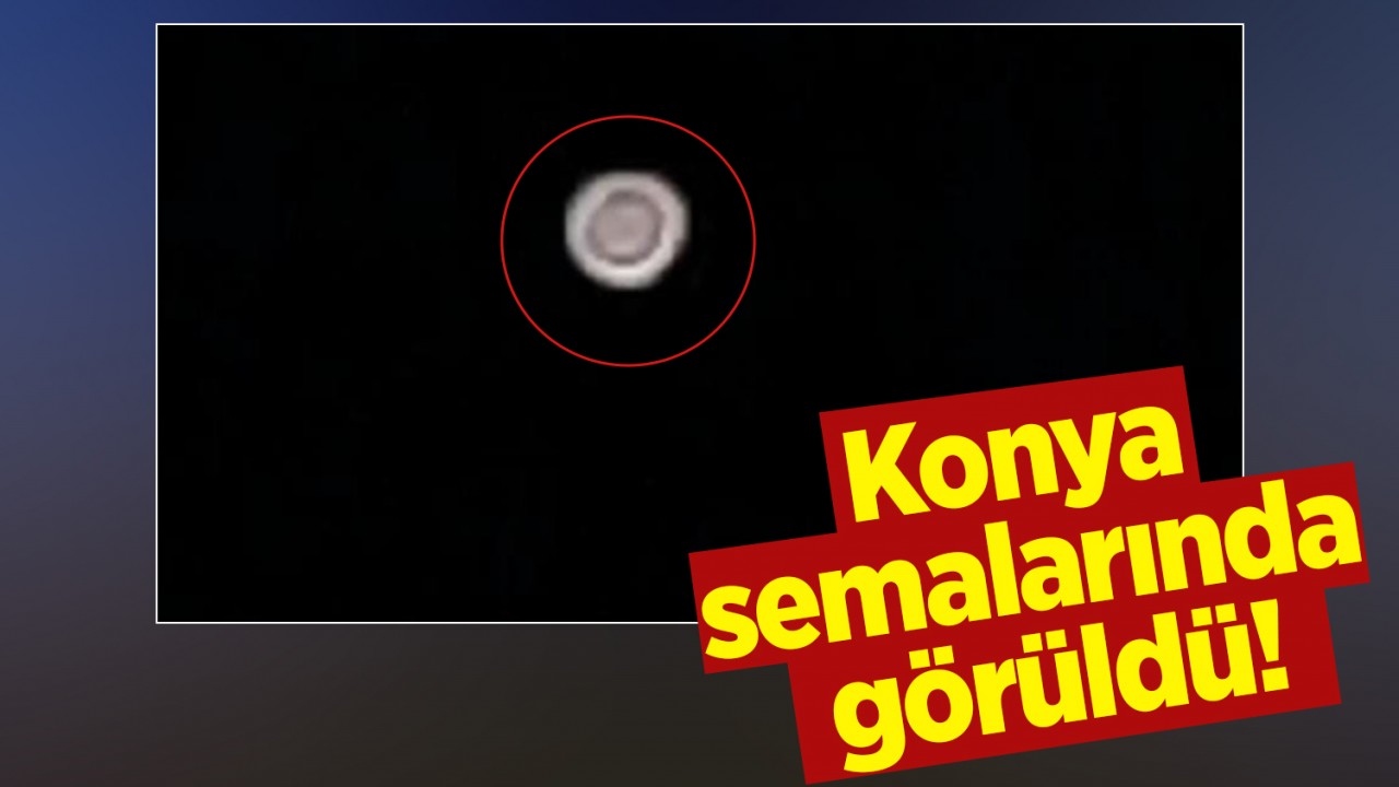 Konya semalarında görüldü!