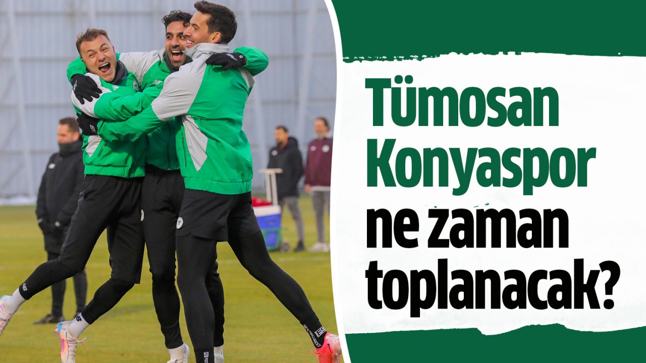 Tümosan Konyaspor ne zaman toplanacak?