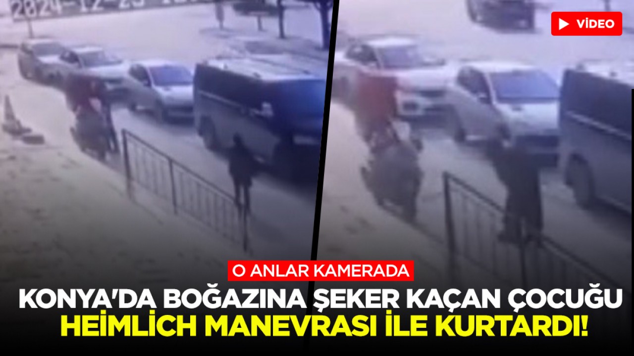 Konya'da boğazına şeker kaçan çocuğu heimlich manevrası ile kurtardı! O anlar kamerada