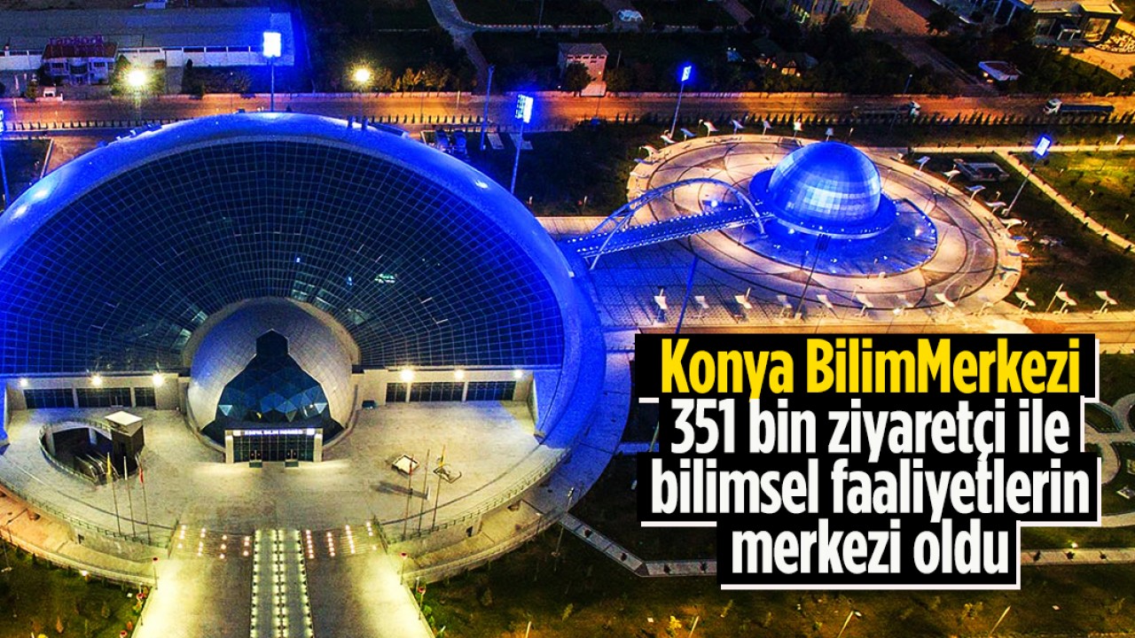 Konya Bilim Merkezi 2024’te de 351 bin ziyaretçi ile bilimsel faaliyetlerin merkezi oldu