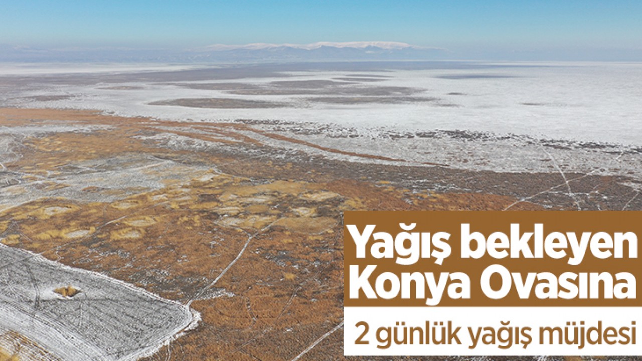 Yağış bekleyen Konya Ovasına 2 günlük yağış müjdesi
