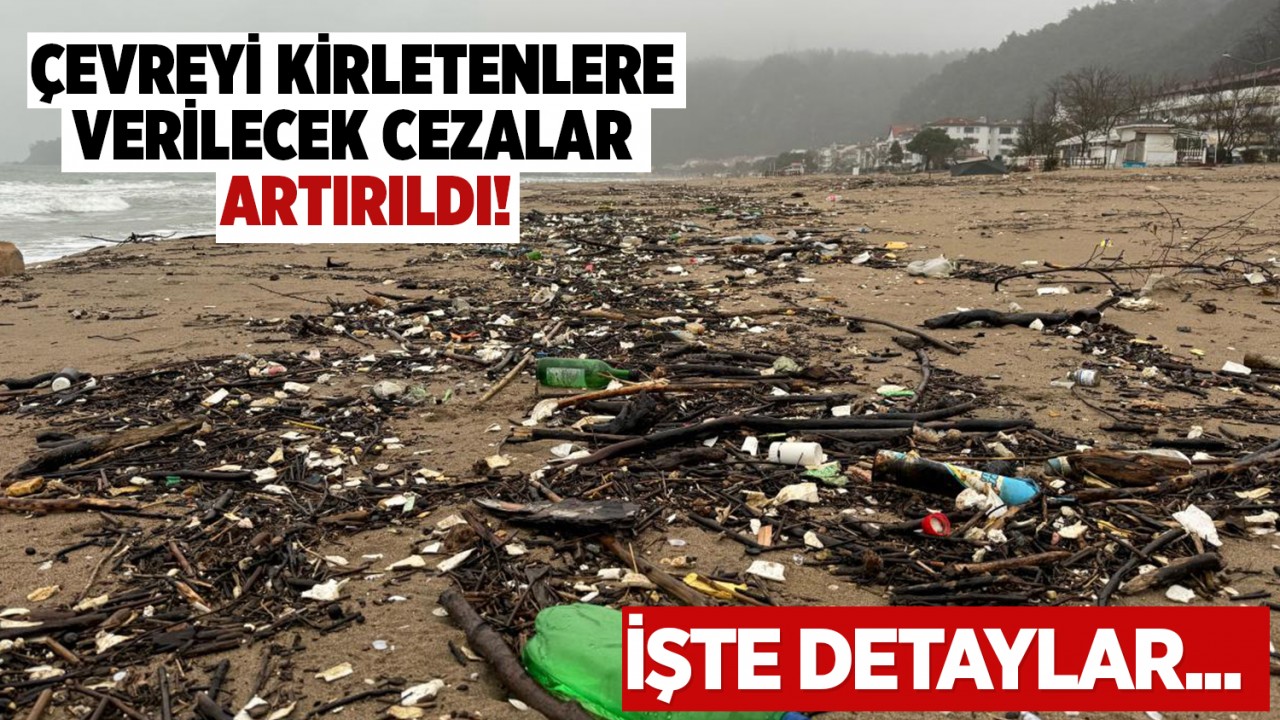 Çevreyi kirletenlere verilecek cezalar artırıldı! İşte detaylar...