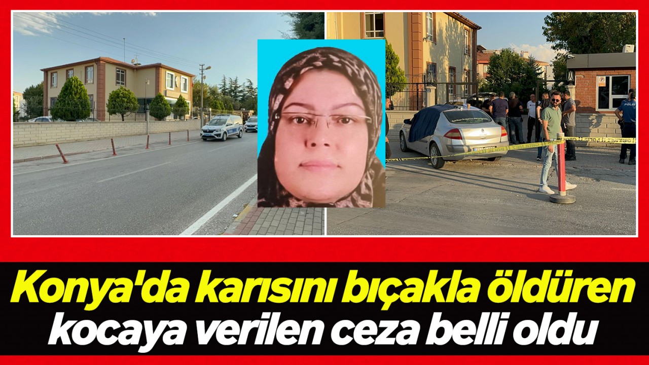 Konya'da karısını bıçakla öldüren kocaya verilen ceza belli oldu