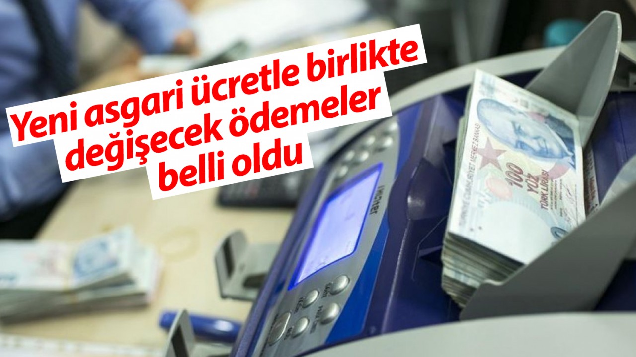 Yeni asgari ücretle birlikte değişecek ödemeler belli oldu 