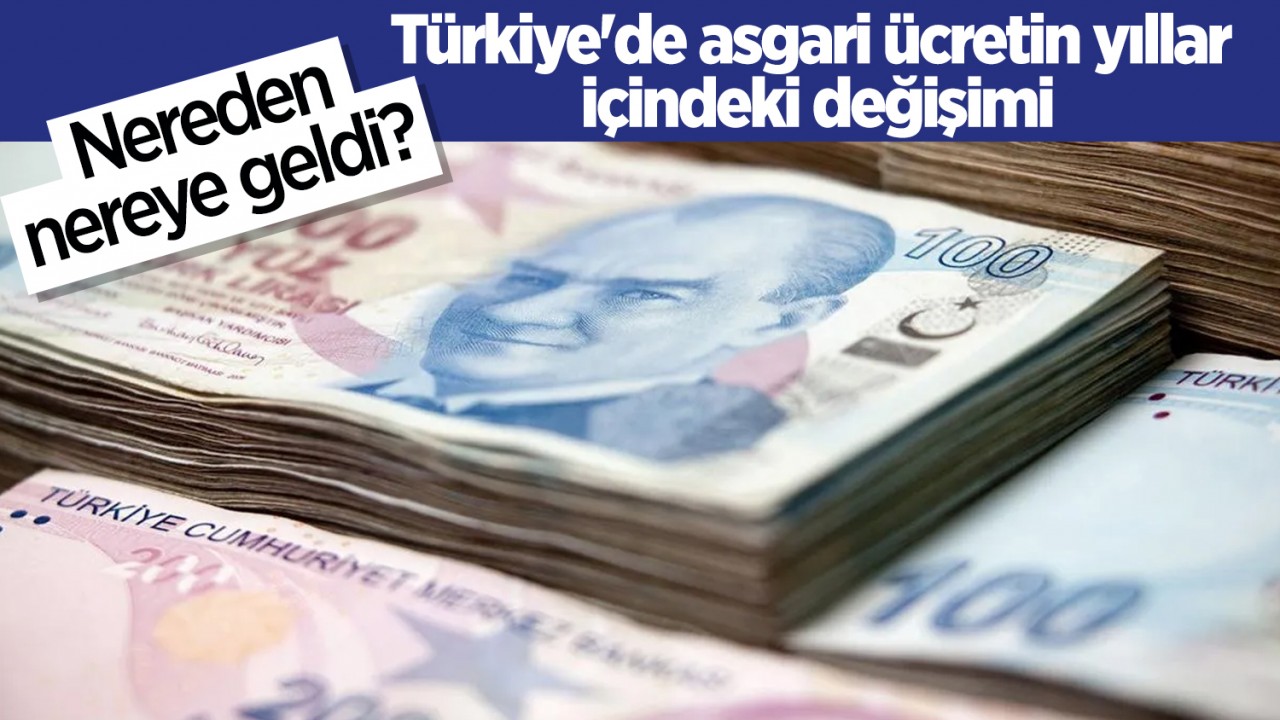 Türkiye'de asgari ücretin yıllar içindeki değişimi: Nereden nereye geldi? 