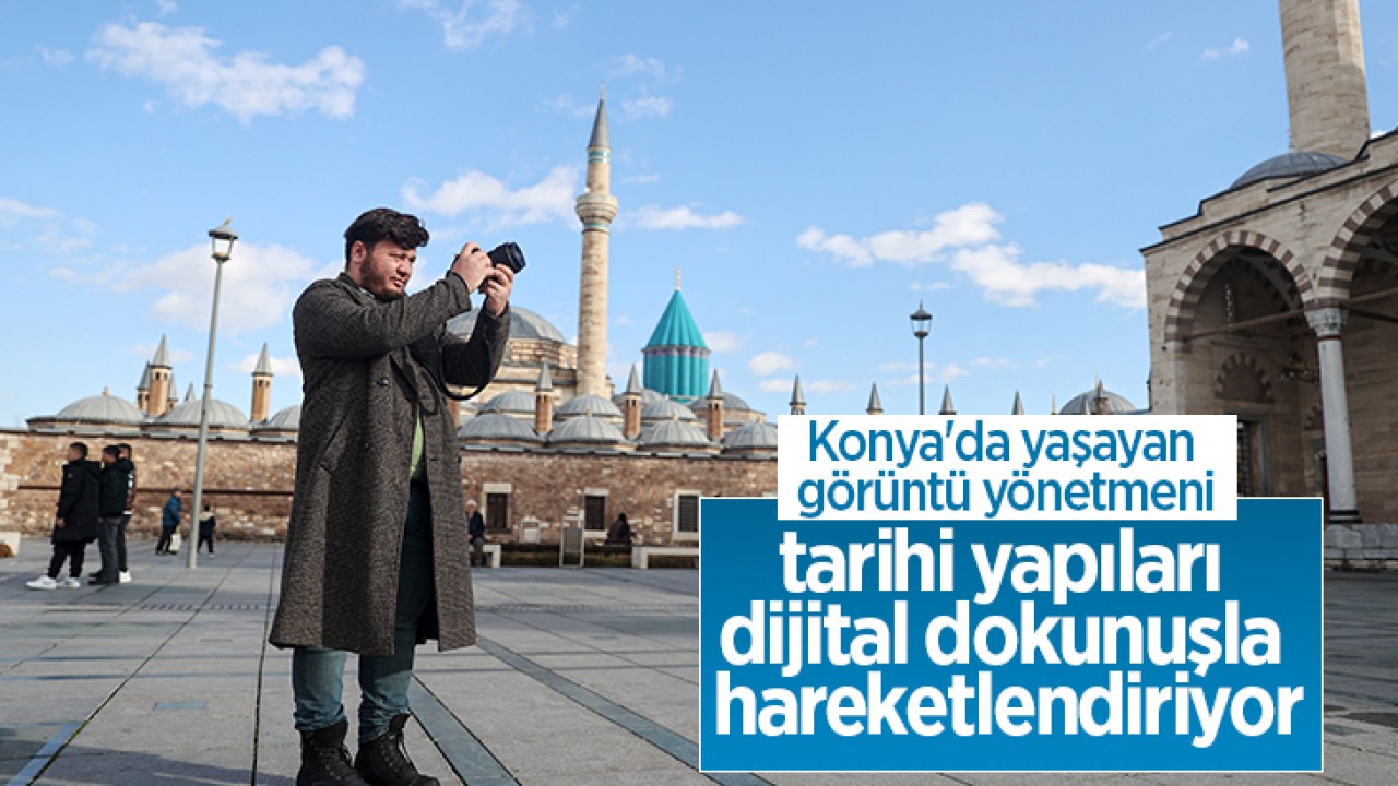 Konya’da yaşayan görüntü yönetmeni tarihi yapıları dijital dokunuşla hareketlendiriyor