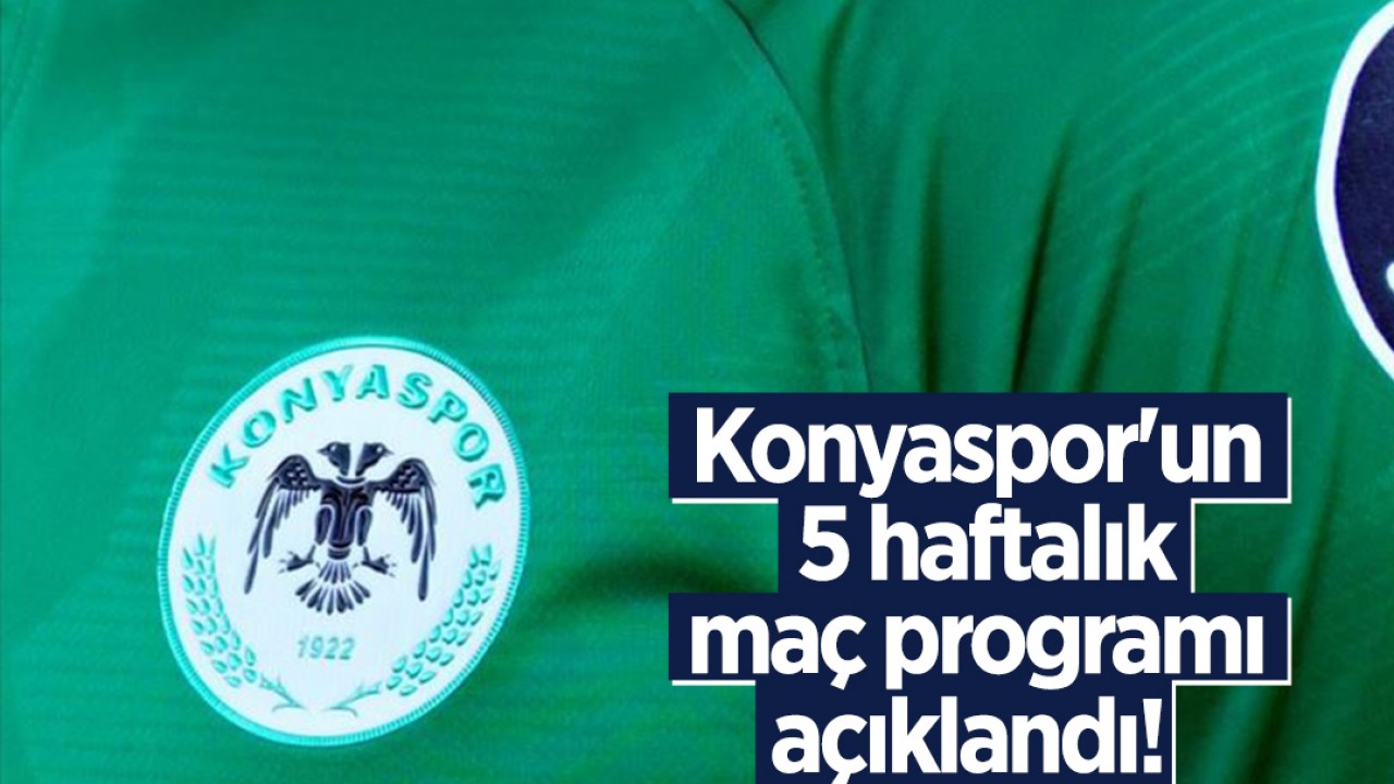 Konyaspor’un 5 haftalık maç programı açıklandı!