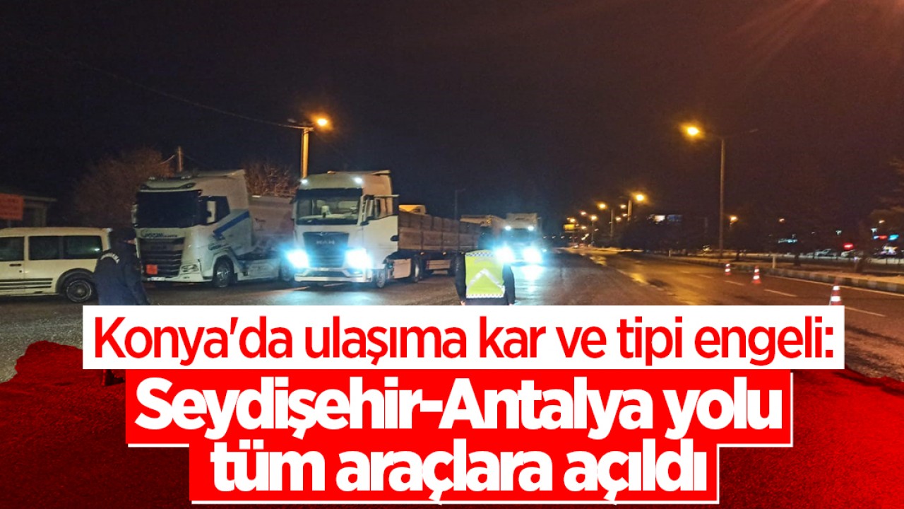 Konya’da ulaşıma kar ve tipi engeli: Seydişehir-Antalya yolu tüm araçlara açıldı