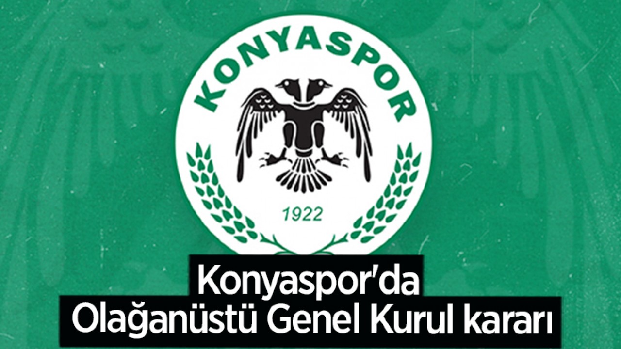 Konyaspor’da Olağanüstü Genel Kurul kararı