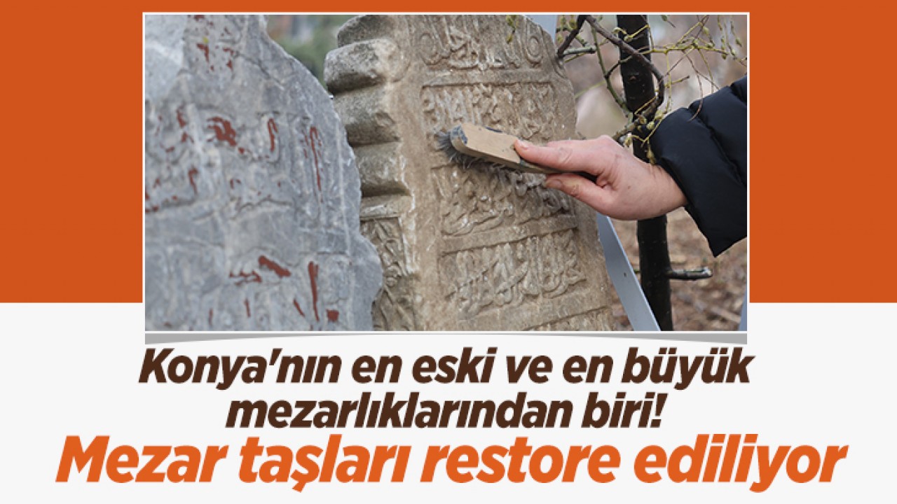 Konya'nın en eski ve en büyük mezarlıklarından biri! Mezar taşları restore ediliyor