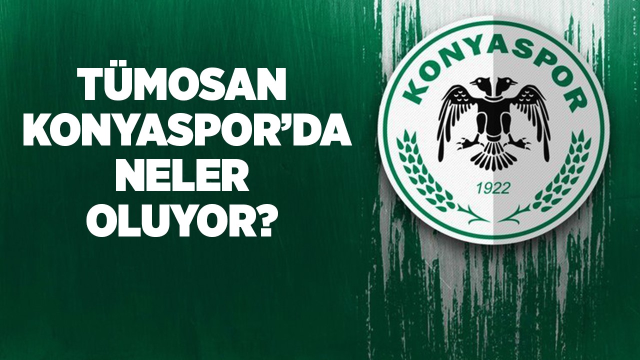 Tümosan Konyaspor’da neler oluyor?