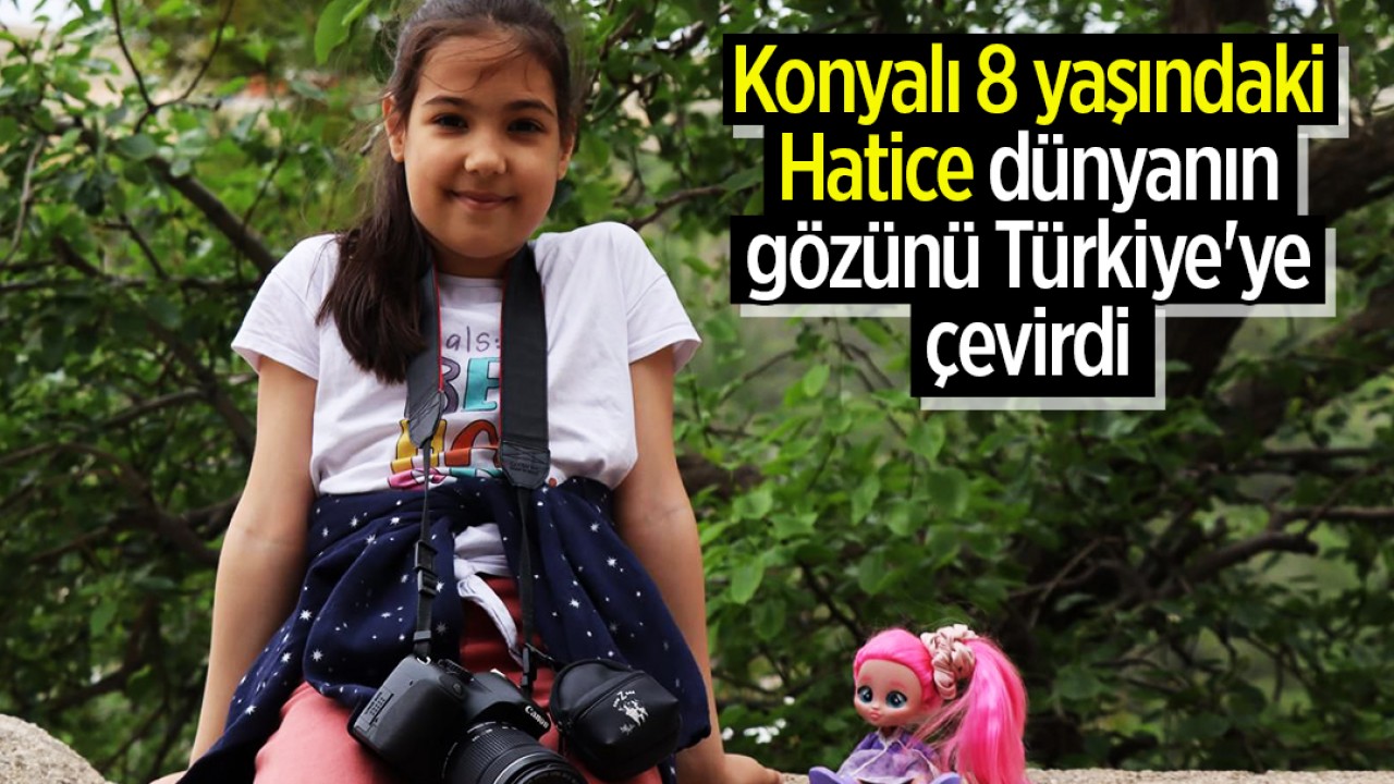 Konyalı 8 yaşındaki Hatice dünyanın gözünü Türkiye’ye çevirdi