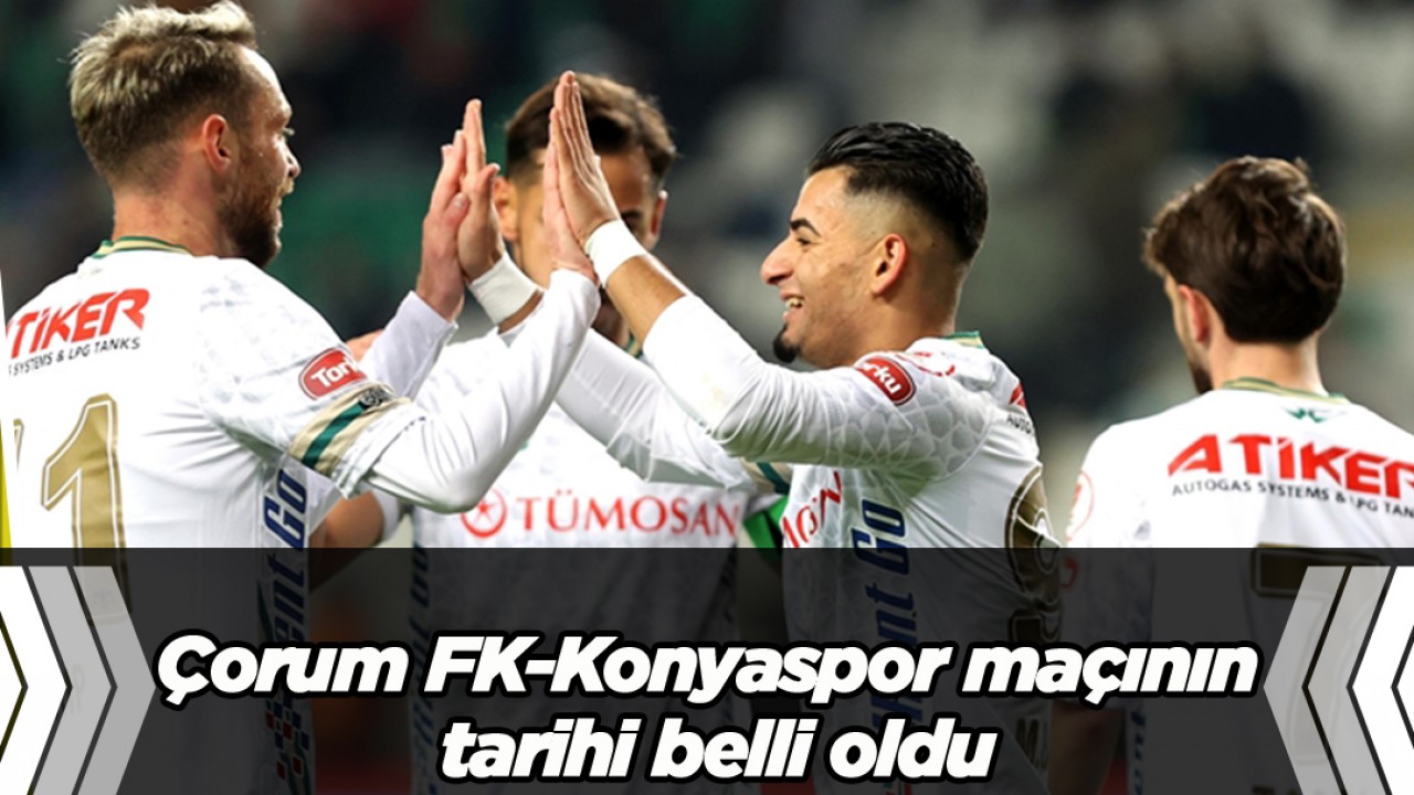 Çorum FK-Konyaspor maçının tarihi belli oldu