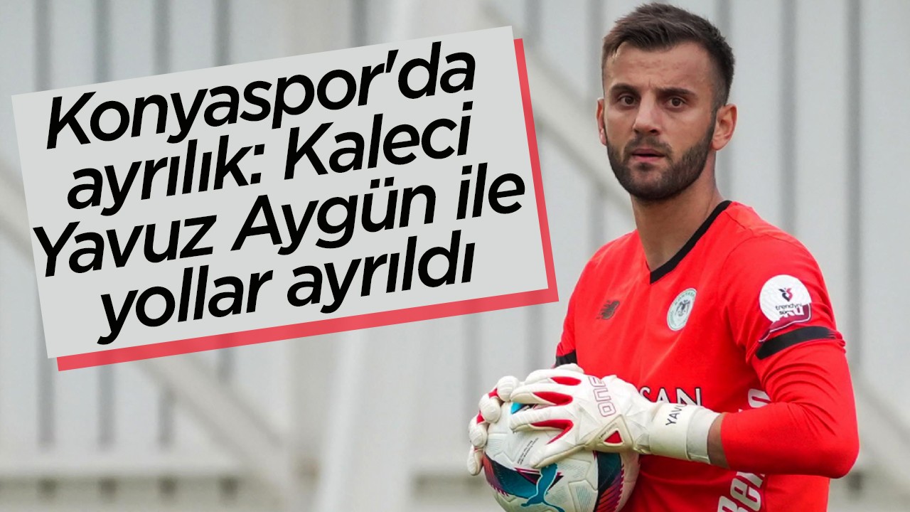 Konyaspor'da ayrılık: Kaleci Yavuz Aygün ile yollar ayrıldı