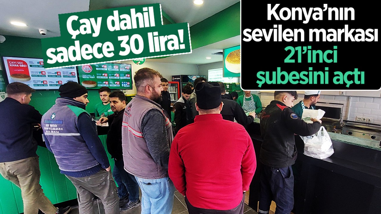 Konya’nın sevilen markası 21’inci şubesini açtı: Çay dahil sadece 30 lira