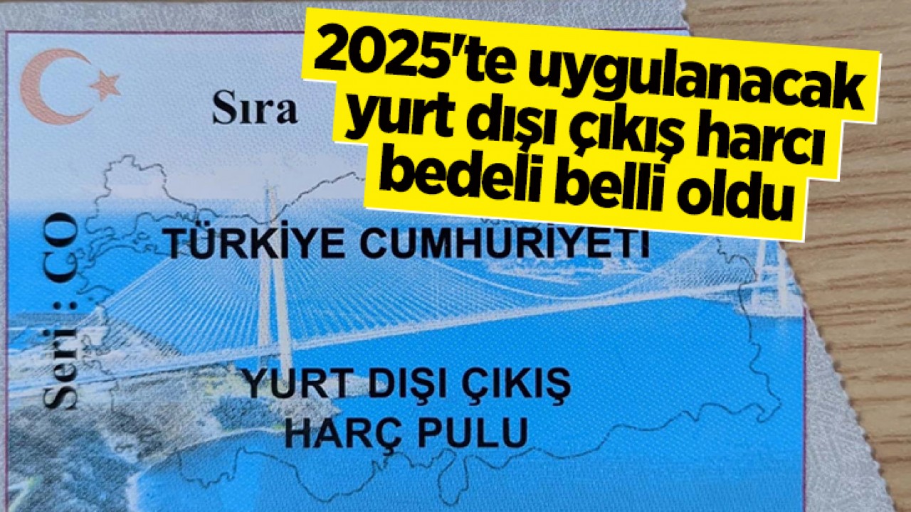 2025’te uygulanacak yurt dışı çıkış harcı bedeli belli oldu