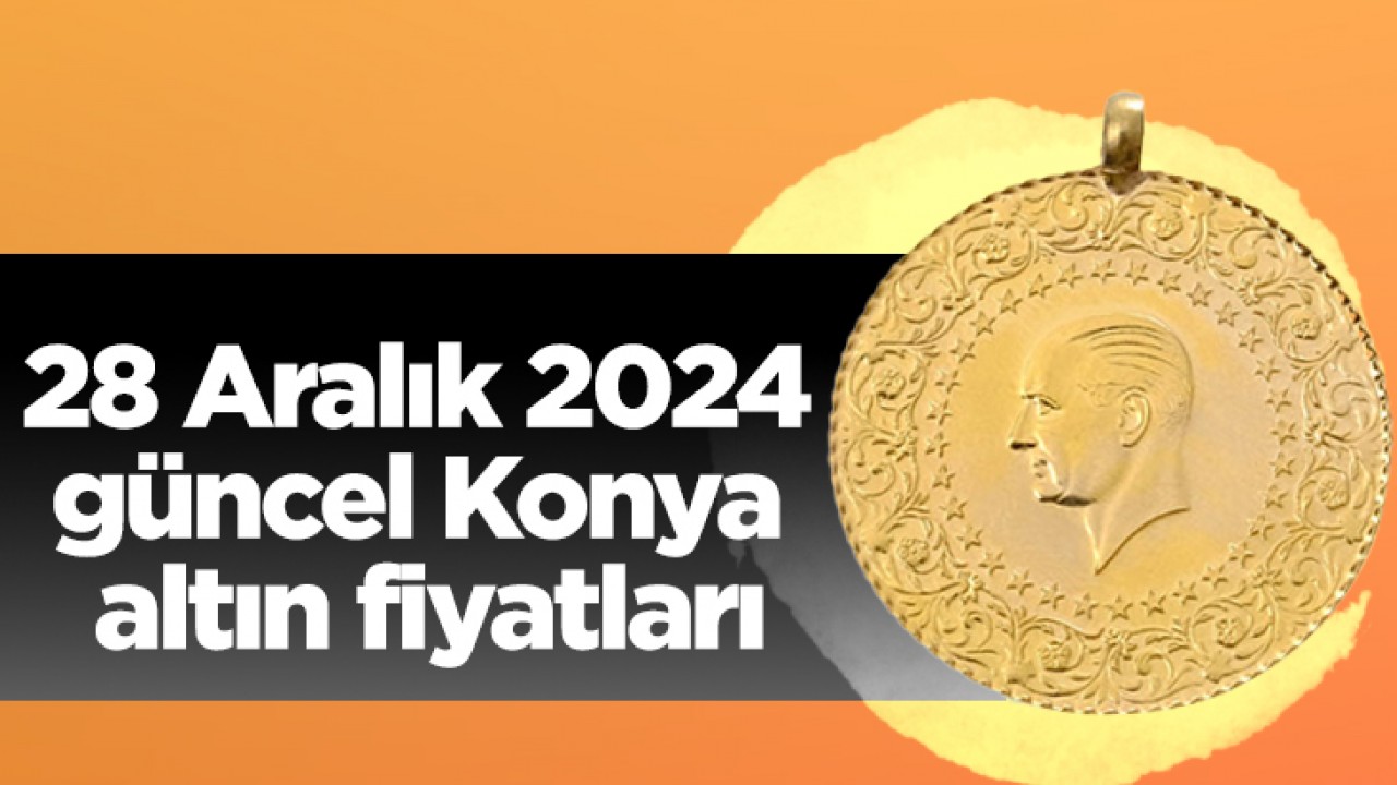 28 Aralık 2024 güncel Konya altın fiyatları