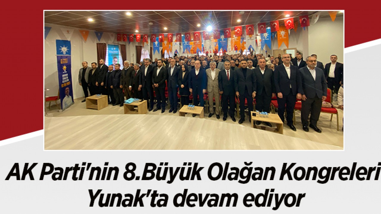 AK Parti’nin 8.Büyük Olağan Kongreleri Yunak’ta devam ediyor