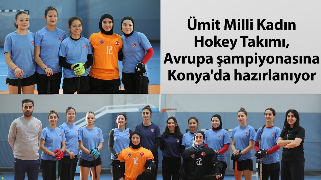 Ümit Milli Kadın Hokey Takımı, Avrupa şampiyonasına Konya'da hazırlanıyor 