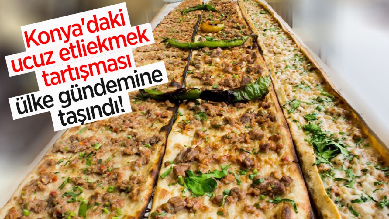 Konya’daki ucuz etliekmek tartışması ülke gündemine taşındı!