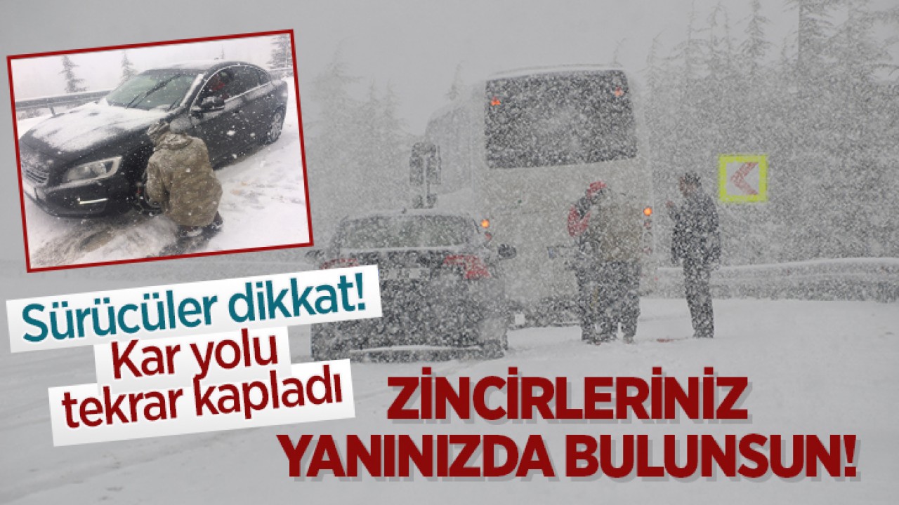 Sürücüler dikkat! Kar yolu tekrar kapladı: Zincirleriniz yanınızda bulunsun!