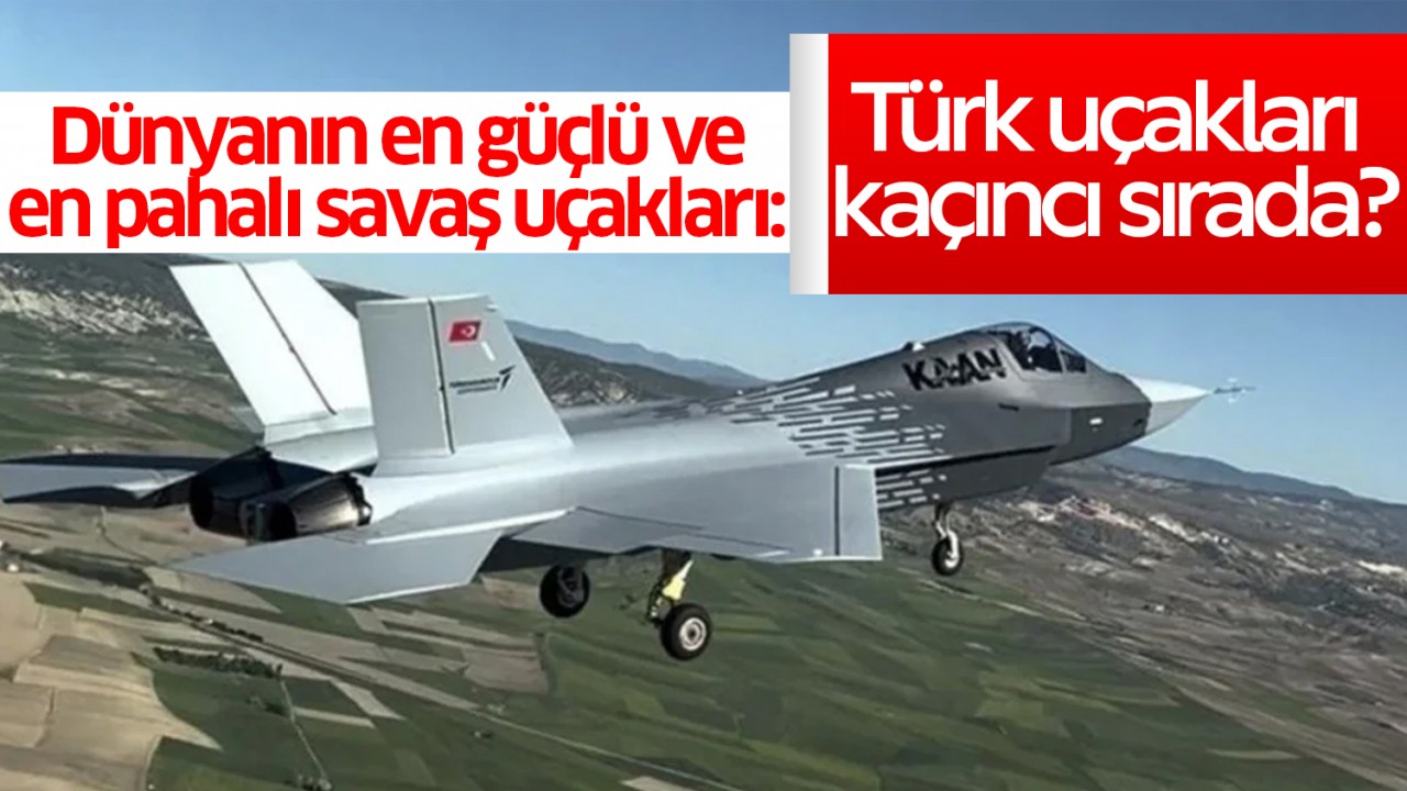 Dünyanın en güçlü ve en pahalı savaş uçakları: Türk uçakları kaçıncı sırada?