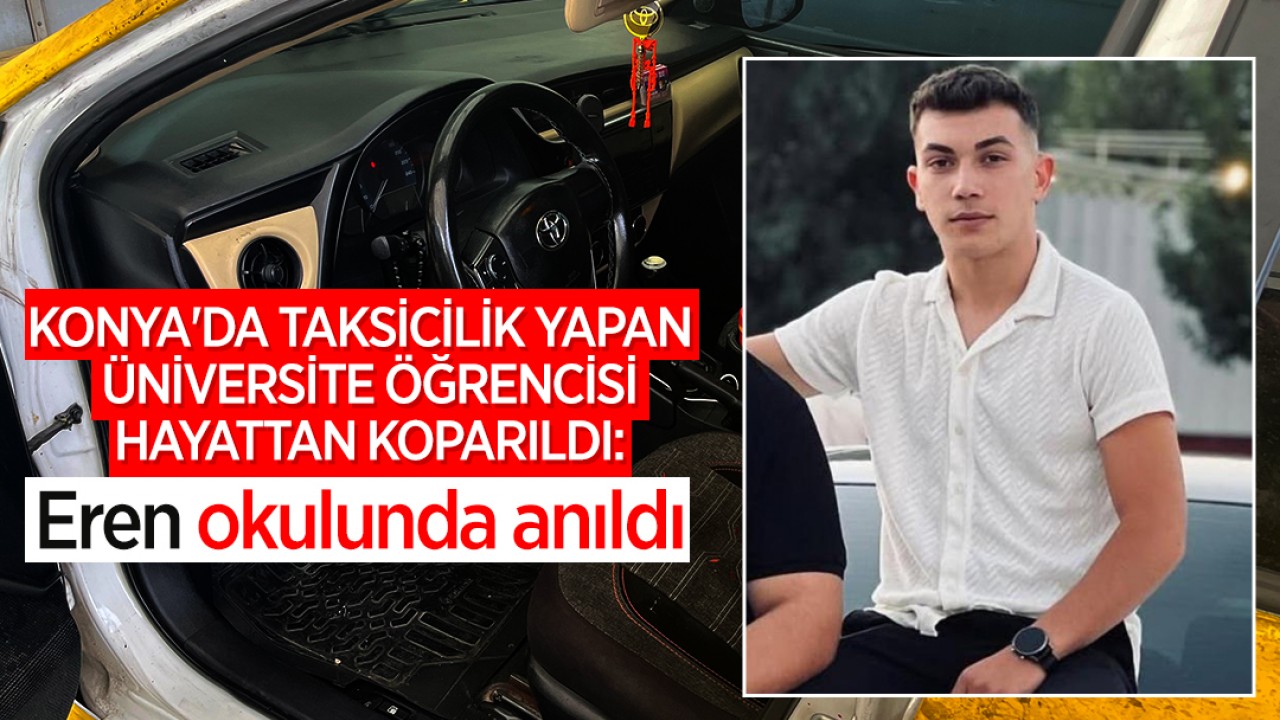 Konya’da taksicilik yapan üniversite öğrencisi hayattan koparıldı: Eren okulunda anıldı