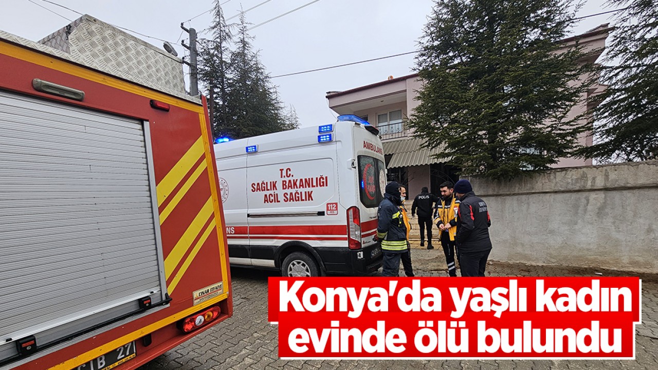 Konya'da yaşlı kadın evinde ölü bulundu