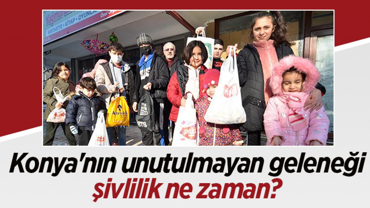 Konya'nın unutulmayan geleneği şivlilik ne zaman? 