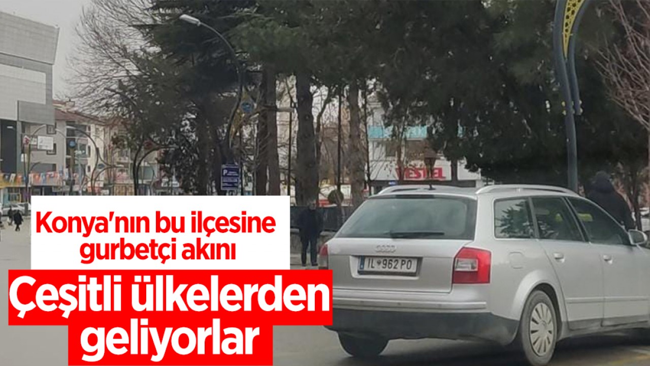 Konya’nın bu ilçesine gurbetçi akını: Çeşitli ülkelerden geliyorlar