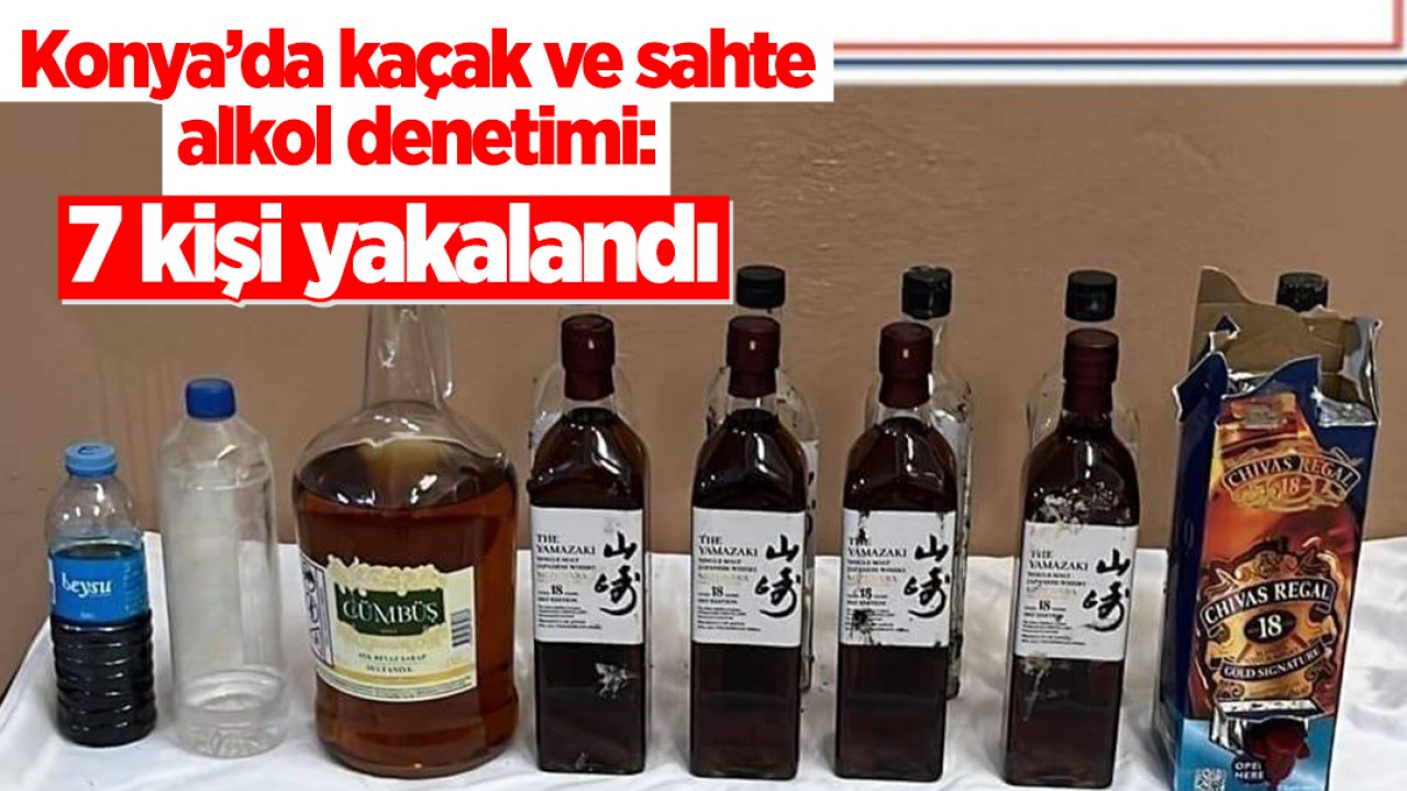 Konya’da kaçak ve sahte alkol denetimi: 7 kişi yakalandı