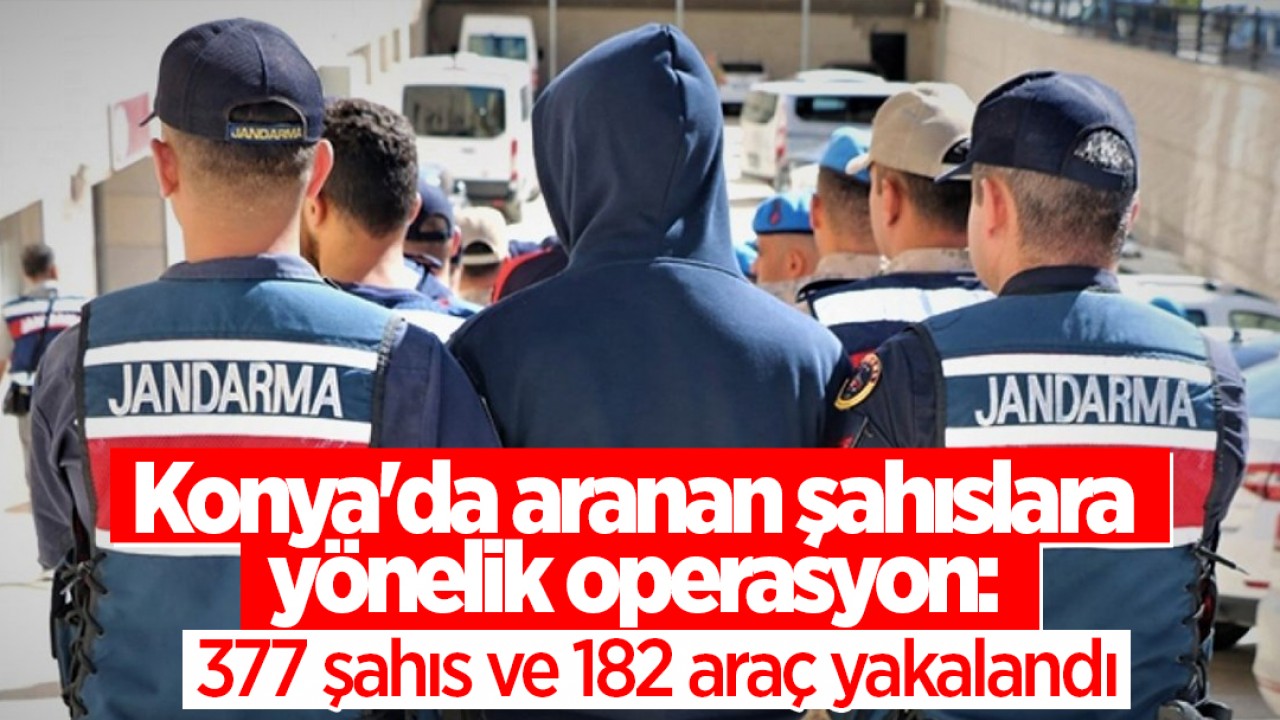 Konya'da aranan şahıslara yönelik operasyon: 377 şahıs ve 182 araç yakalandı