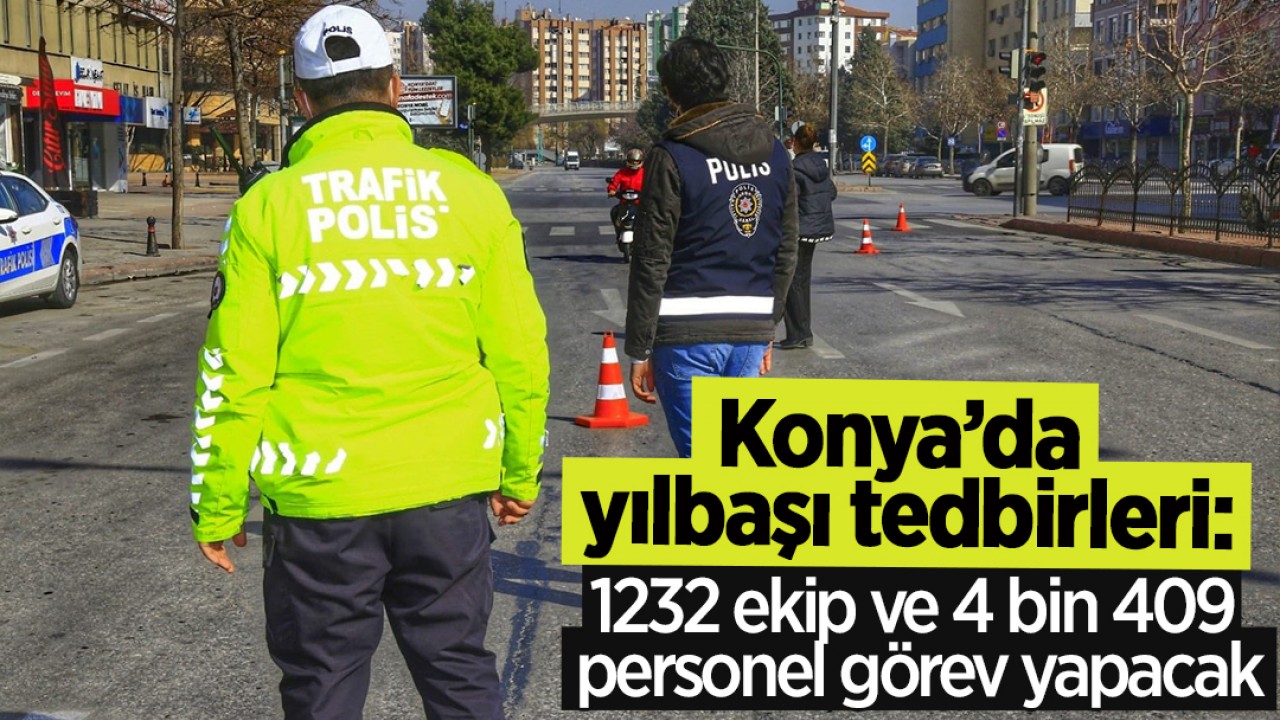 Konya’da yılbaşı tedbirleri: 1232 ekip ve 4 bin 409 personel görev yapacak