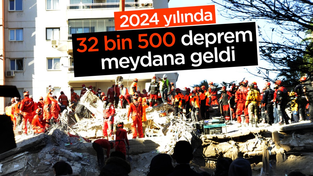 2024 yılında 32 bin 500 deprem meydana geldi